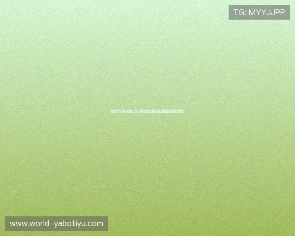 亚博YaBo:亚博YaBo多元化的投注方式满足不同玩家需求 亚博YaBo:亚博YaBo多元化的投注方式满足不同玩家需求